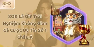 8OK Là Gì? Trải Nghiệm Không Gian Cá Cược Uy Tín Số 1 Châu Á