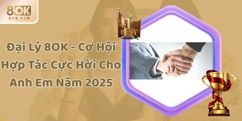 Đại Lý 8OK - Cơ Hội Hợp Tác Cực Hời Cho Anh Em Năm 2025