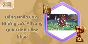 Đăng Nhập 8ok - Những Lưu Ý Trong Quá Trình Đăng Nhập