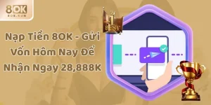 Nạp Tiền 8OK - Gửi Vốn Hôm Nay Để Nhận Ngay 28,888K
