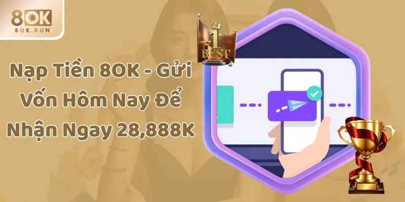 Nạp Tiền 8OK - Gửi Vốn Hôm Nay Để Nhận Ngay 28,888K